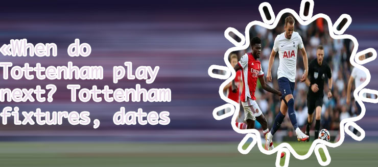 Tottenham's next match